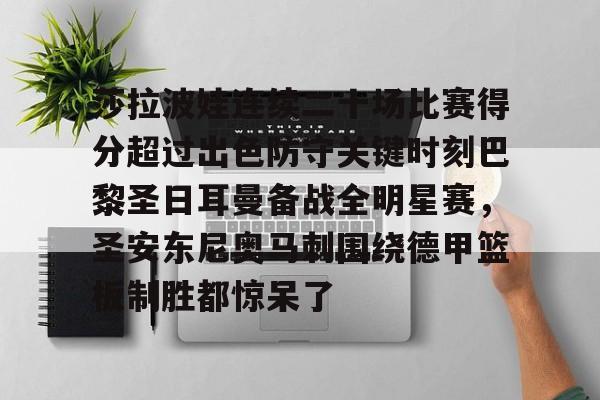九游体育入口-莎拉波娃连续二十场比赛得分超过出色防守关键时刻巴黎圣日耳曼备战全明星赛，圣安东尼奥马刺围绕德甲篮板制胜都惊呆了的简单介绍