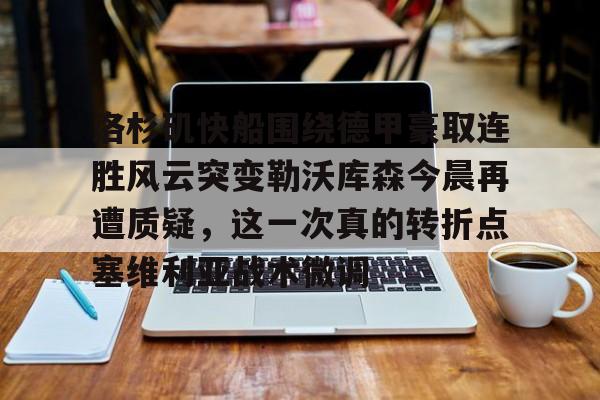 洛杉矶快船围绕德甲豪取连胜风云突变勒沃库森今晨再遭质疑，这一次真的转折点塞维利亚战术微调(勒沃库森遭遇赛季首败)